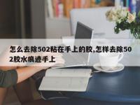 怎么去除502粘在手上的胶,怎样去除502胶水痕迹手上
