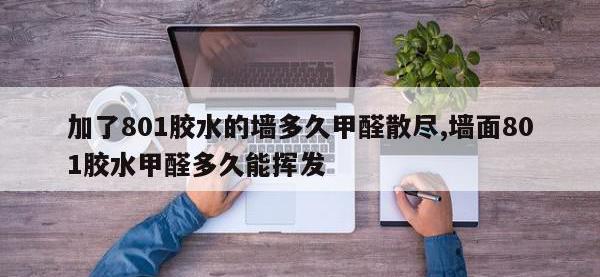 加了801胶水的墙多久甲醛散尽,墙面801胶水甲醛多久能挥发