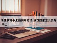 油性胶粘手上最简单方法,油性胶水怎么去除 手上