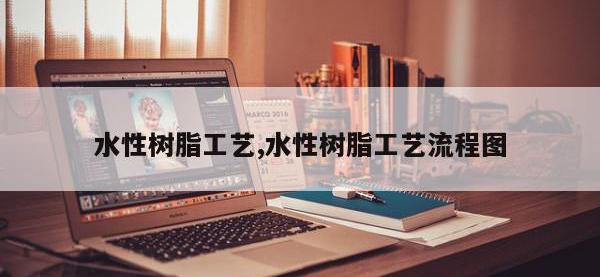 水性树脂工艺,水性树脂工艺流程图