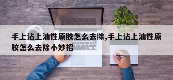 手上沾上油性原胶怎么去除,手上沾上油性原胶怎么去除小妙招