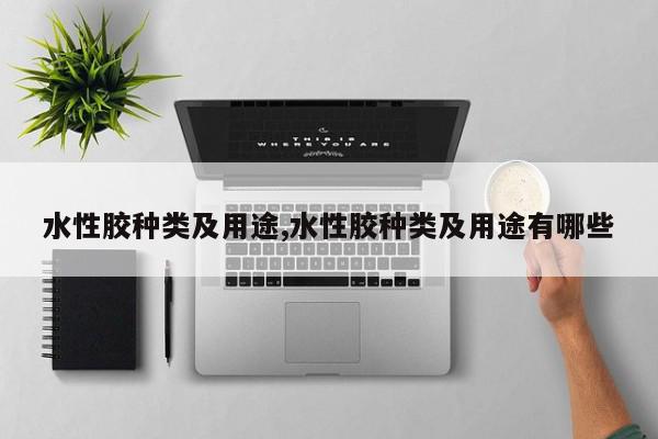 水性胶种类及用途,水性胶种类及用途有哪些